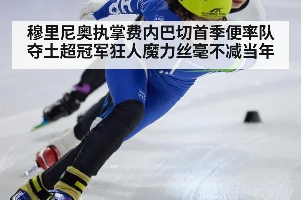 穆里尼奥执掌费内巴切首季便率队夺土超冠军狂人魔力丝毫不减当年