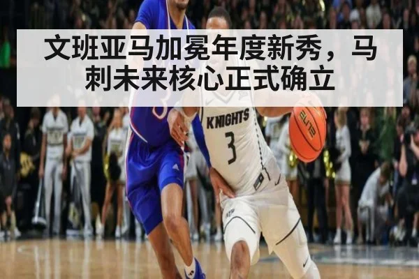 文班亚马加冕年度新秀,马刺未来核心正式确立